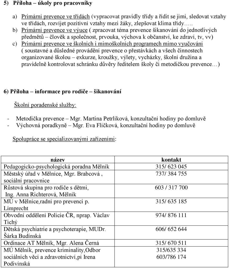 mimoškolních programech mimo vyučování ( soustavné a důsledné provádění prevence o přestávkách a všech činnostech organizované školou exkurze, kroužky, výlety, vycházky, školní družina a pravidelně