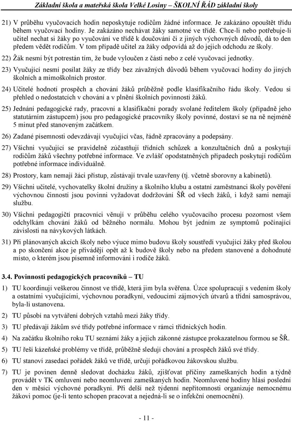 V tom případě učitel za žáky odpovídá až do jejich odchodu ze školy. 22) Žák nesmí být potrestán tím, že bude vyloučen z části nebo z celé vyučovací jednotky.