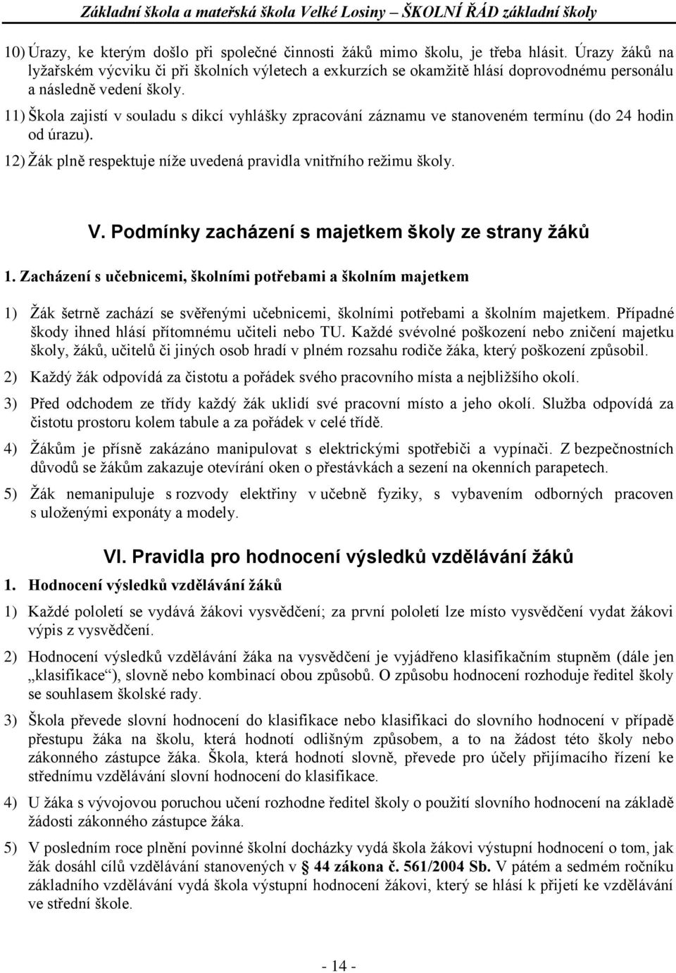 11) Škola zajistí v souladu s dikcí vyhlášky zpracování záznamu ve stanoveném termínu (do 24 hodin od úrazu). 12) Žák plně respektuje níže uvedená pravidla vnitřního režimu školy. V.