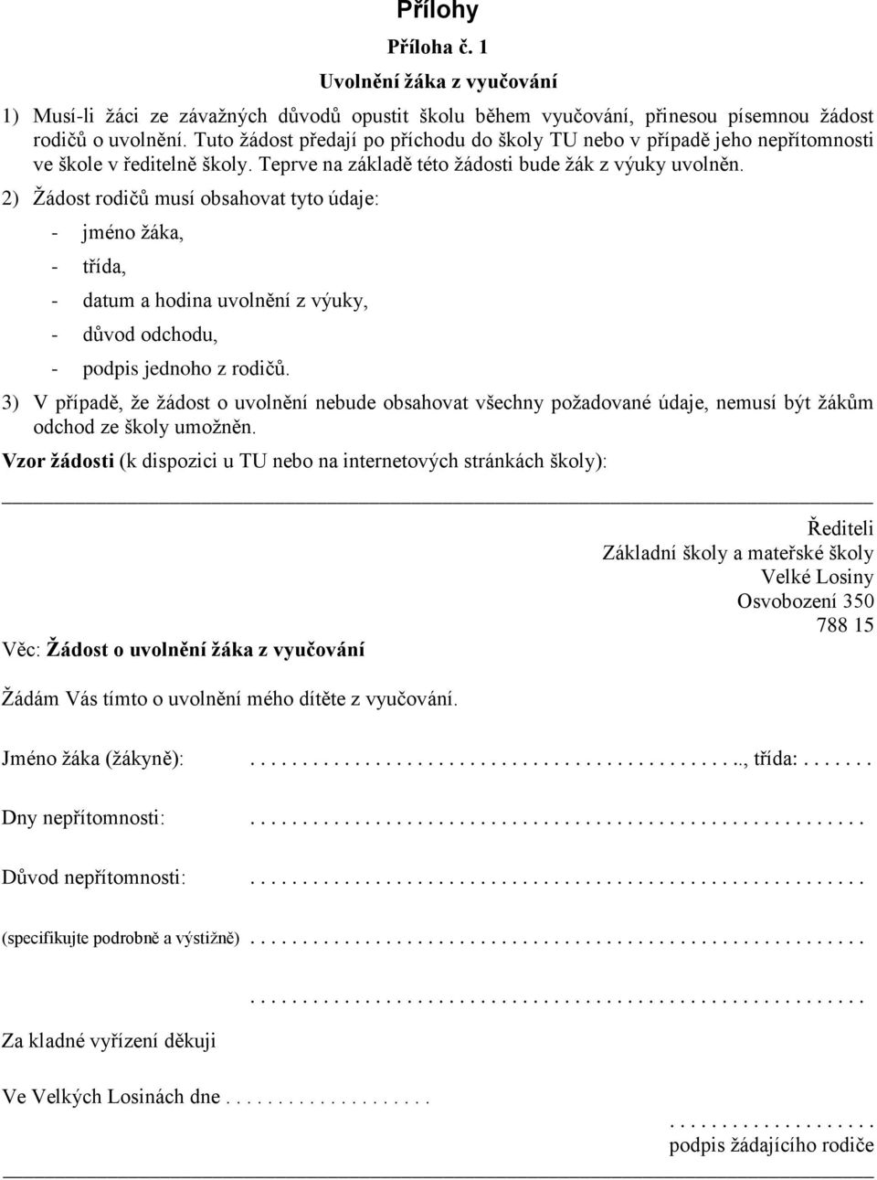 2) Žádost rodičů musí obsahovat tyto údaje: - jméno žáka, - třída, - datum a hodina uvolnění z výuky, - důvod odchodu, - podpis jednoho z rodičů.