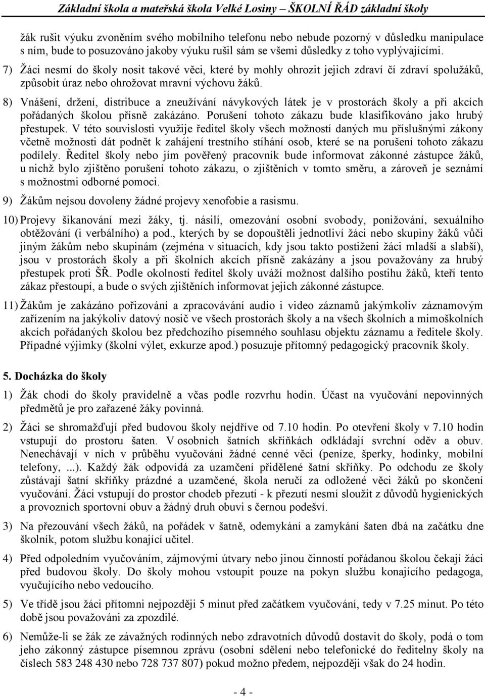 8) Vnášení, držení, distribuce a zneužívání návykových látek je v prostorách školy a při akcích pořádaných školou přísně zakázáno. Porušení tohoto zákazu bude klasifikováno jako hrubý přestupek.