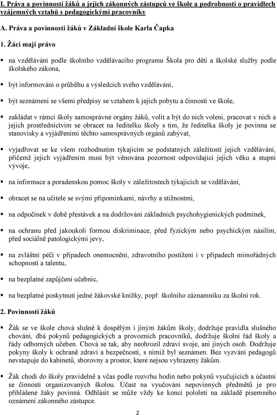 všemi předpisy se vztahem k jejich pobytu a činnosti ve škole, zakládat v rámci školy samosprávné orgány žáků, volit a být do nich voleni, pracovat v nich a jejich prostřednictvím se obracet na