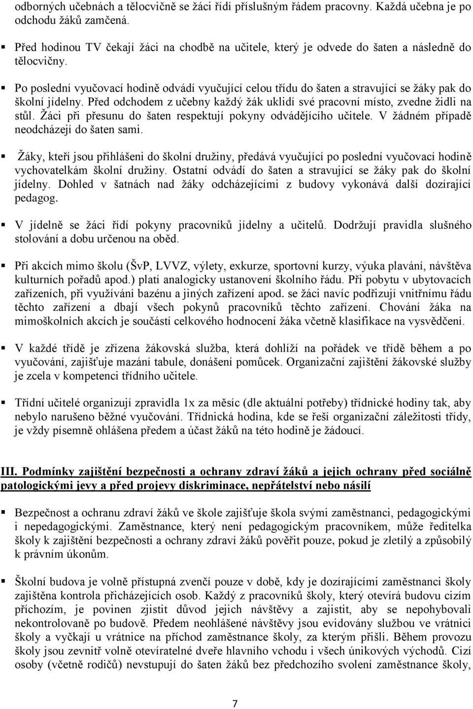 Po poslední vyučovací hodině odvádí vyučující celou třídu do šaten a stravující se žáky pak do školní jídelny. Před odchodem z učebny každý žák uklidí své pracovní místo, zvedne židli na stůl.