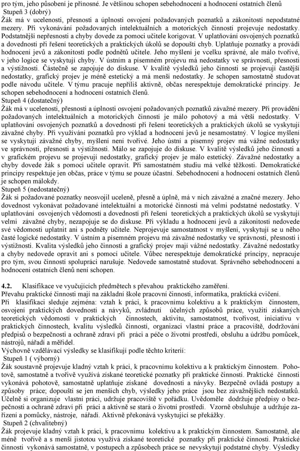 Při vykonávání požadovaných intelektuálních a motorických činností projevuje nedostatky. Podstatnější nepřesnosti a chyby dovede za pomoci učitele korigovat.