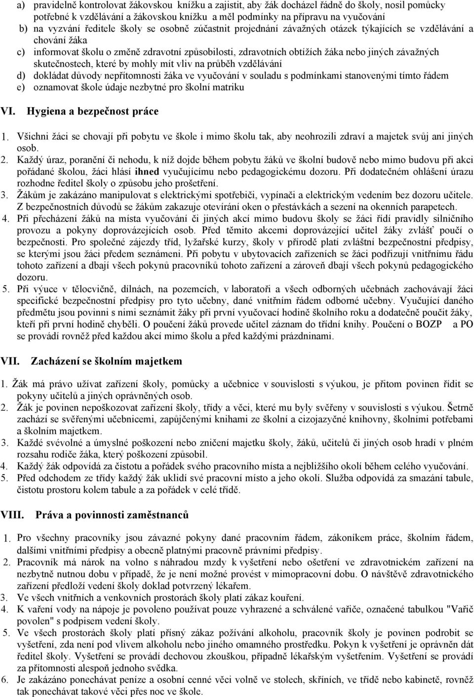 závažných skutečnostech, které by mohly mít vliv na průběh vzdělávání d) dokládat důvody nepřítomnosti žáka ve vyučování v souladu s podmínkami stanovenými tímto řádem e) oznamovat škole údaje