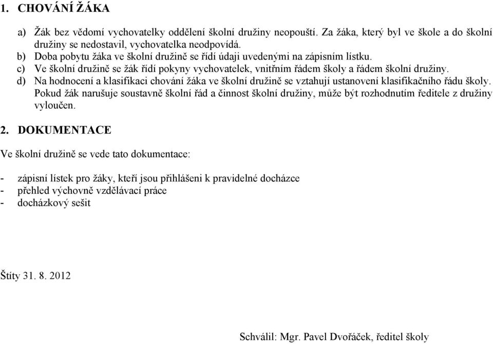 d) Na hodnocení a klasifikaci chování žáka ve školní družině se vztahují ustanovení klasifikačního řádu školy.