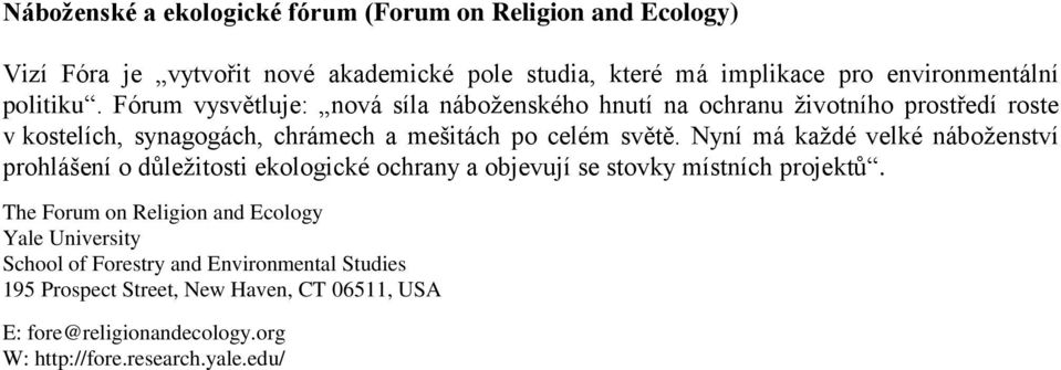 Nyní má každé velké náboženství prohlášení o důležitosti ekologické ochrany a objevují se stovky místních projektů.