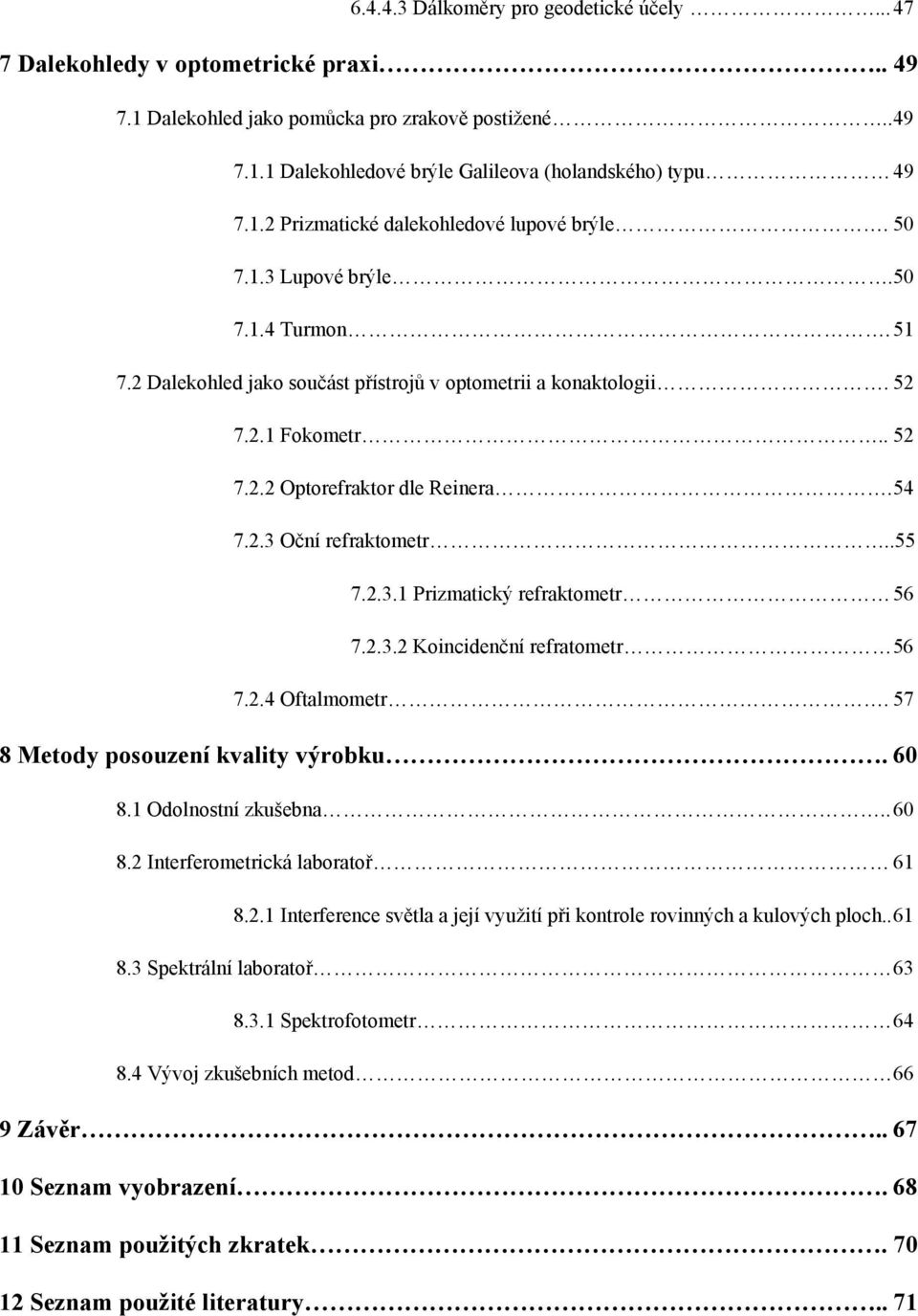 54 7.2.3 Oční refraktometr..55 7.2.3.1 Prizmatický refraktometr 56 7.2.3.2 Koincidenční refratometr 56 7.2.4 Oftalmometr. 57 8 Metody posouzení kvality výrobku. 60 8.