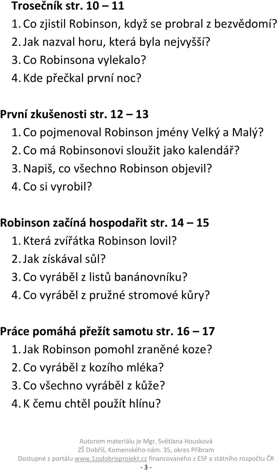 Co si vyrobil? Robinson začíná hospodařit str. 14 15 1. Která zvířátka Robinson lovil? 2. Jak získával sůl? 3. Co vyráběl z listů banánovníku? 4.