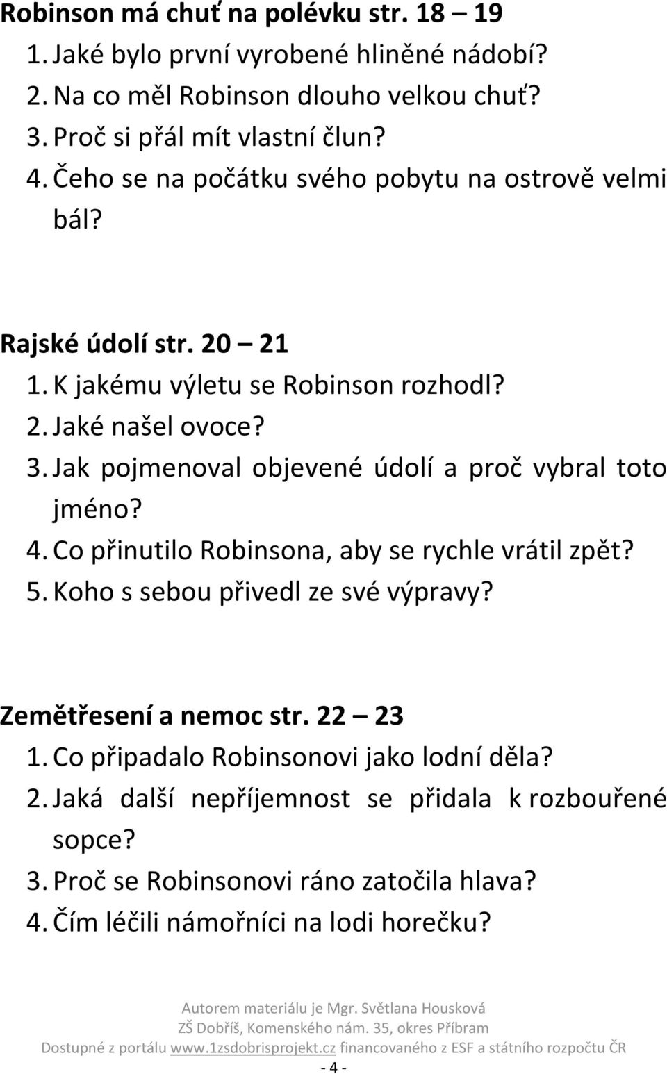 Jak pojmenoval objevené údolí a proč vybral toto jméno? 4. Co přinutilo Robinsona, aby se rychle vrátil zpět? 5. Koho s sebou přivedl ze své výpravy?