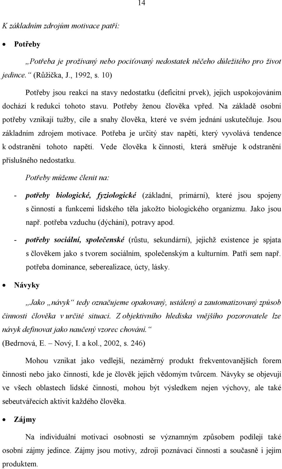 Na základě osobní potřeby vznikají tužby, cíle a snahy člověka, které ve svém jednání uskutečňuje. Jsou základním zdrojem motivace.