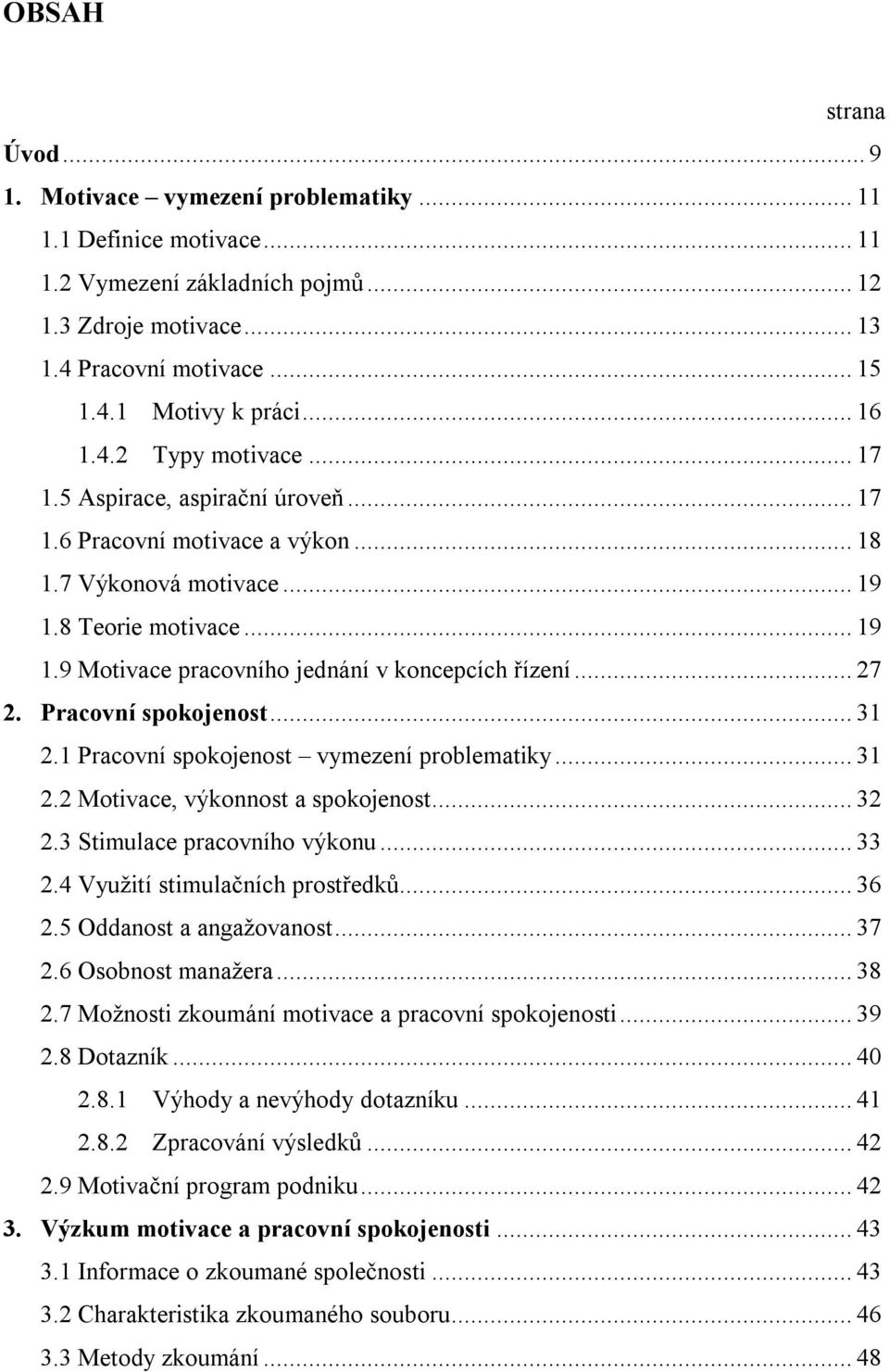 .. 27 2. Pracovní spokojenost... 31 2.1 Pracovní spokojenost vymezení problematiky... 31 2.2 Motivace, výkonnost a spokojenost... 32 2.3 Stimulace pracovního výkonu... 33 2.