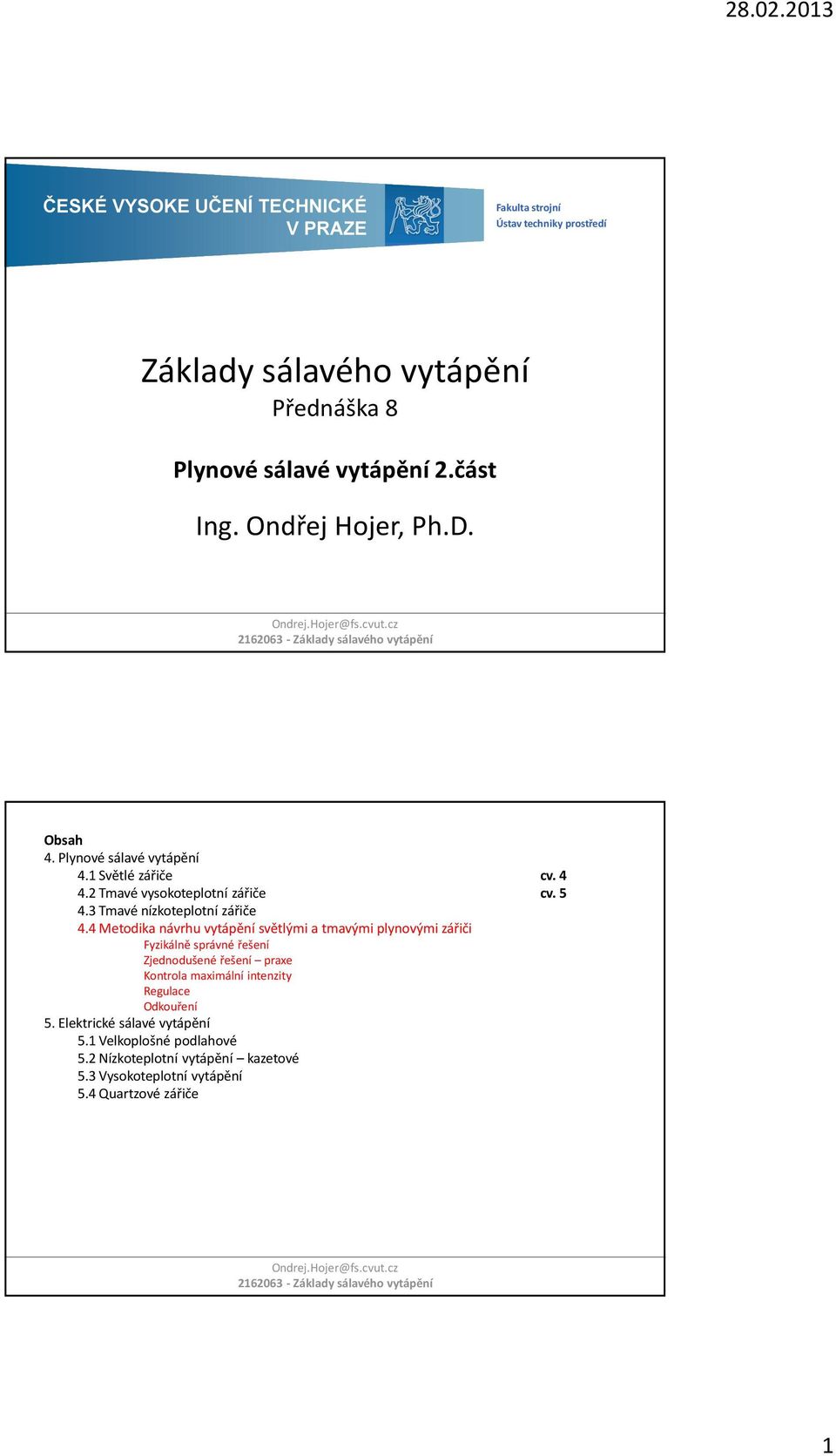 4 vytápění světlými a tmavými plynovými zářiči Fyziálně správné řešení Zjednodušené řešení praxe Kontrola maximální intenzity Regulace