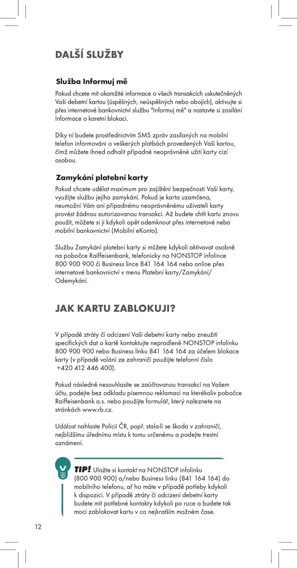 Díky ní budete prostřednictvím SMS zpráv zasílaných na mobilní telefon informováni o veškerých platbách provedených Vaší kartou, čímž můžete ihned odhalit případné neoprávněné užití karty cizí osobou.