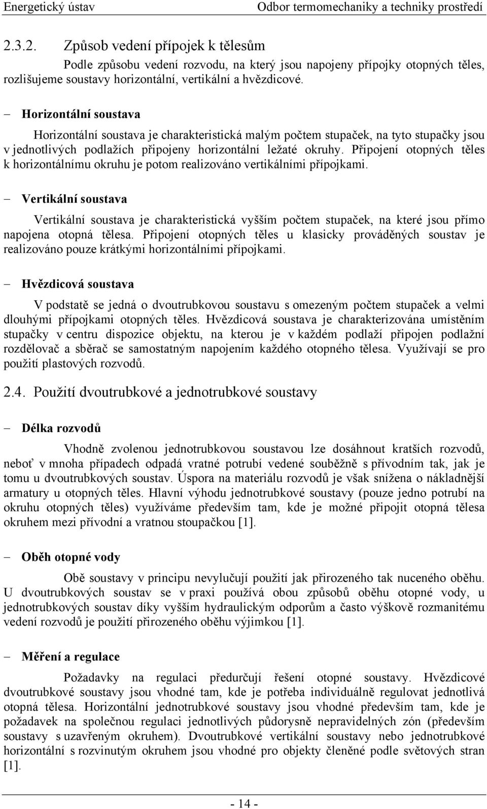 Připojení otopných těles k horizontálnímu okruhu je potom realizováno vertikálními přípojkami.