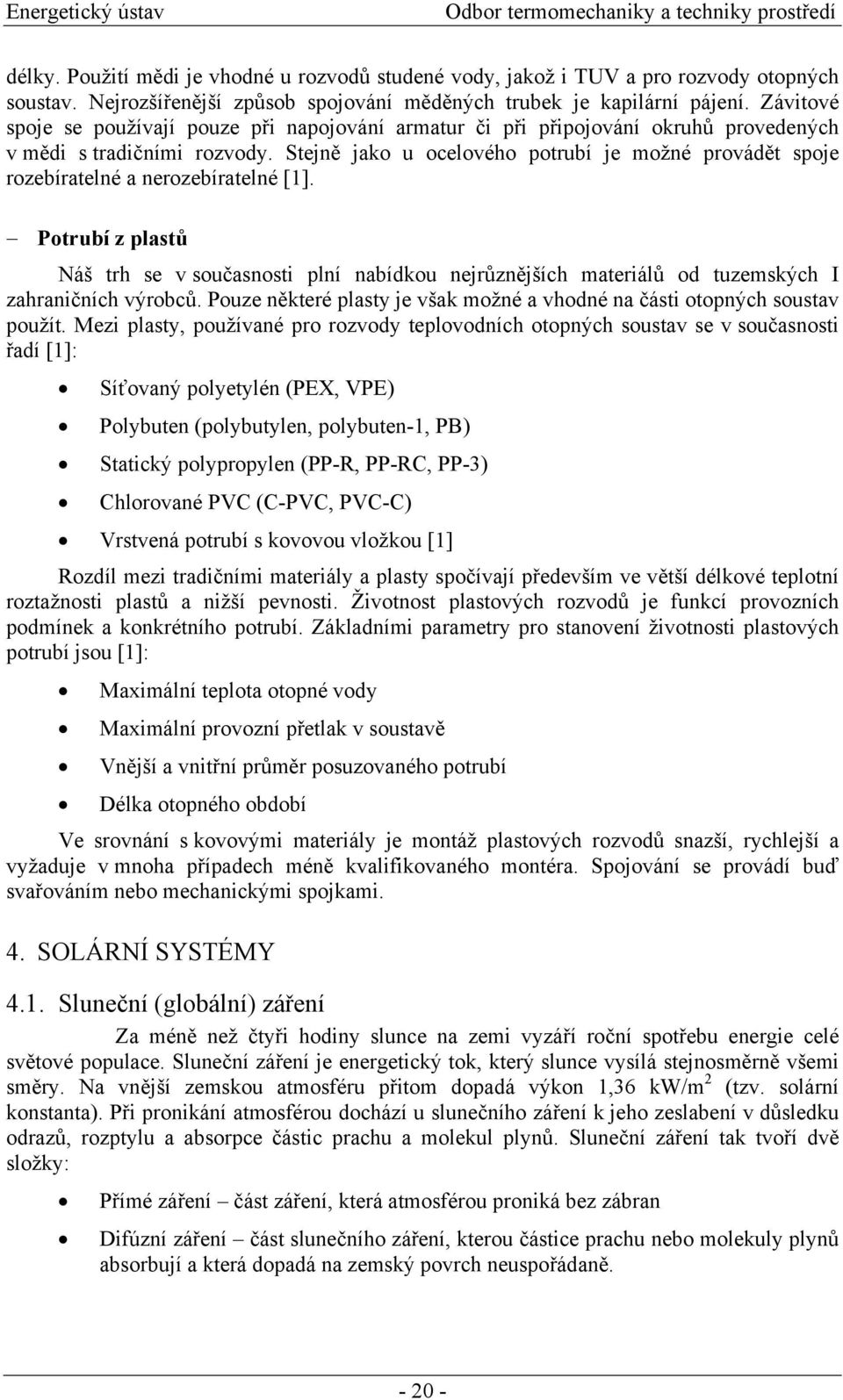 Stejně jako u ocelového potrubí je možné provádět spoje rozebíratelné a nerozebíratelné [1].