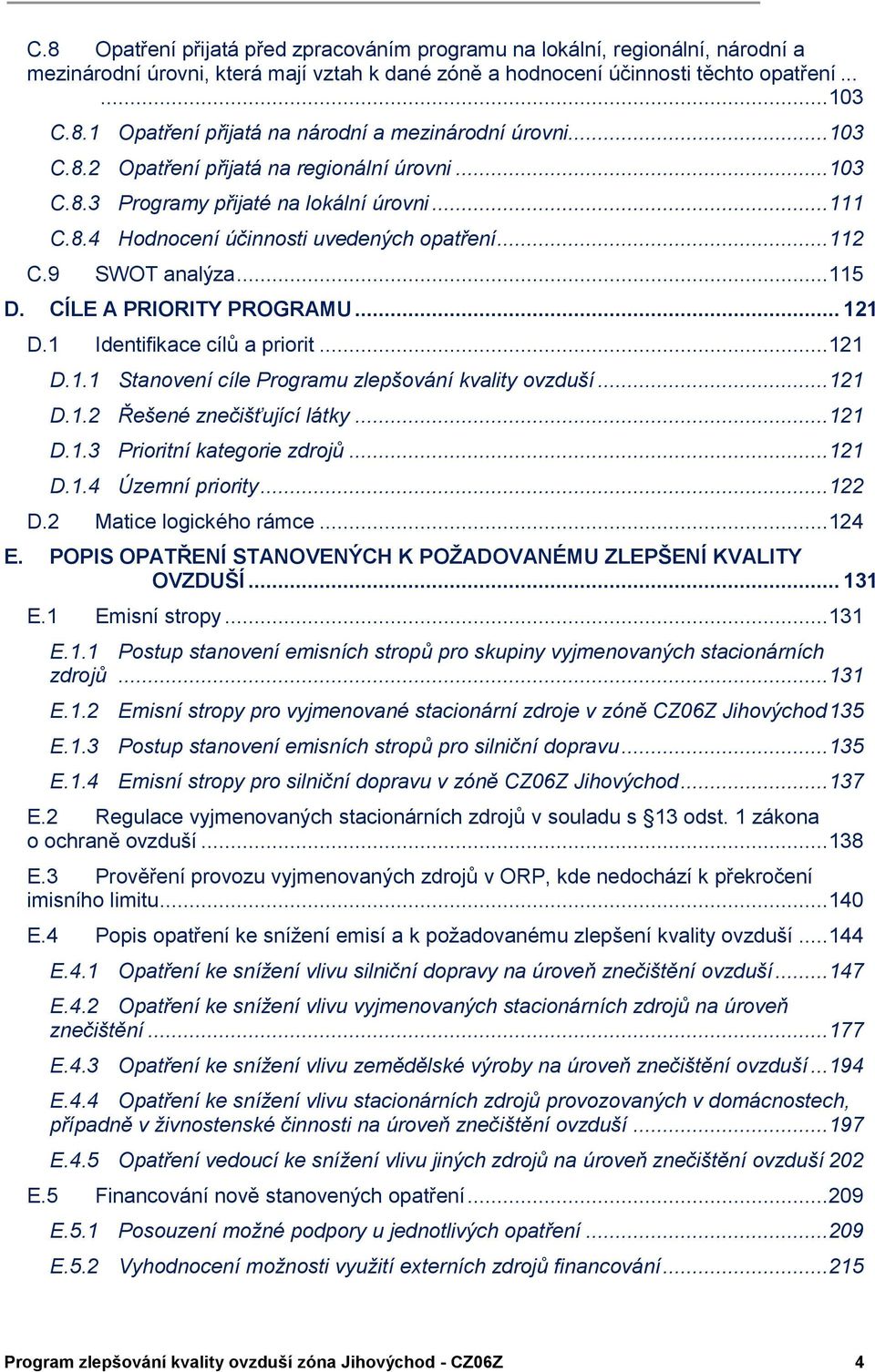 CÍLE A PRIORITY PROGRAMU... 121 D.1 Identifikace cílů a priorit... 121 D.1.1 Stanovení cíle Programu zlepšování kvality ovzduší... 121 D.1.2 Řešené znečišťující látky... 121 D.1.3 Prioritní kategorie zdrojů.