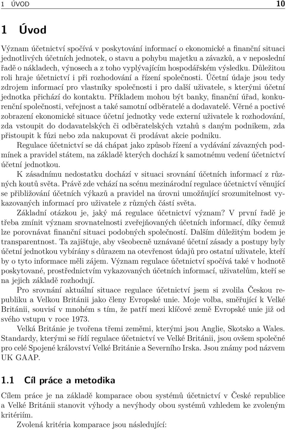 Účetní údaje jsou tedy zdrojem informací pro vlastníky společnosti i pro další uživatele, s kterými účetní jednotka přichází do kontaktu.