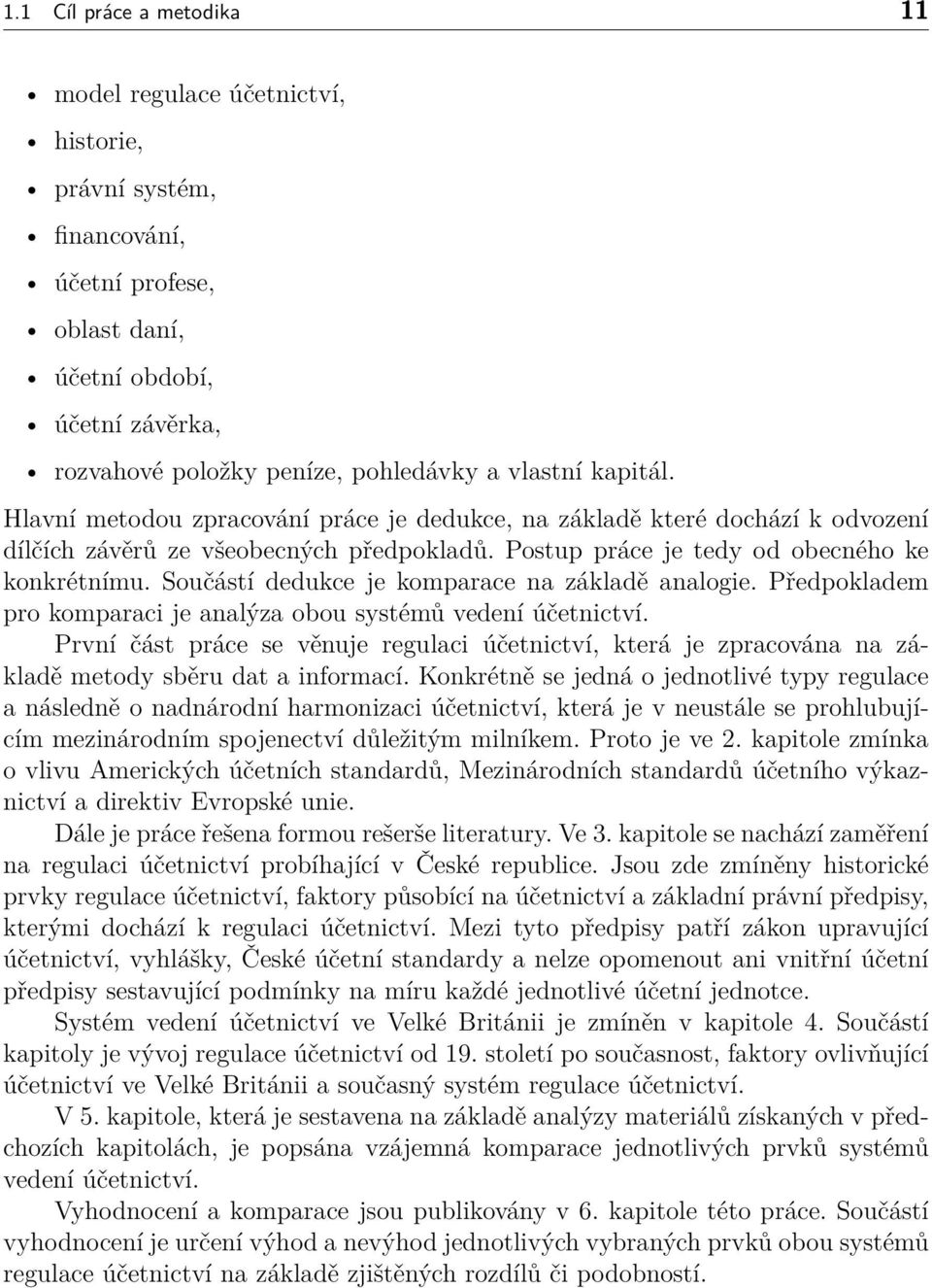 Součástí dedukce je komparace na základě analogie. Předpokladem pro komparaci je analýza obou systémů vedení účetnictví.