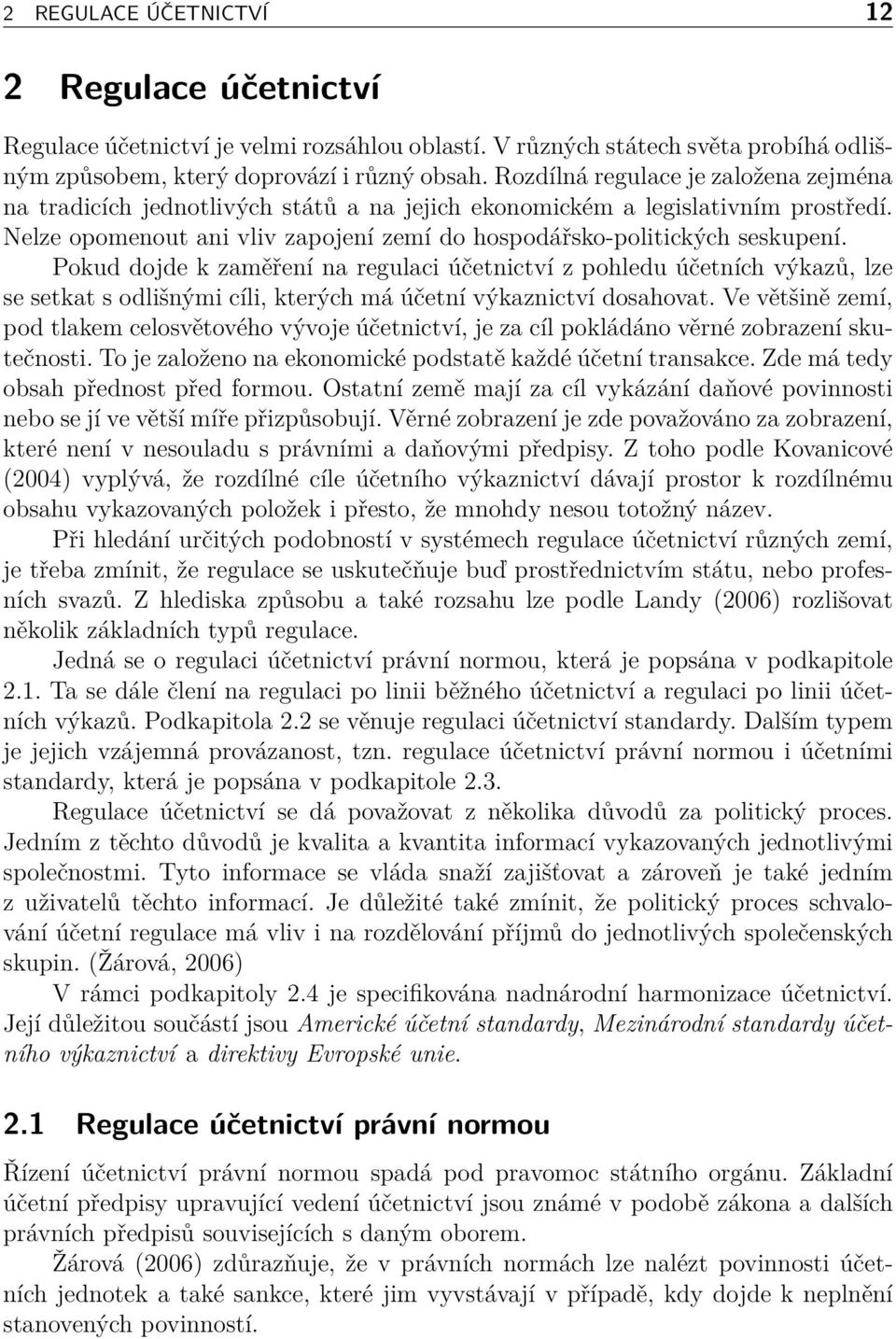 Pokud dojde k zaměření na regulaci účetnictví z pohledu účetních výkazů, lze se setkat s odlišnými cíli, kterých má účetní výkaznictví dosahovat.