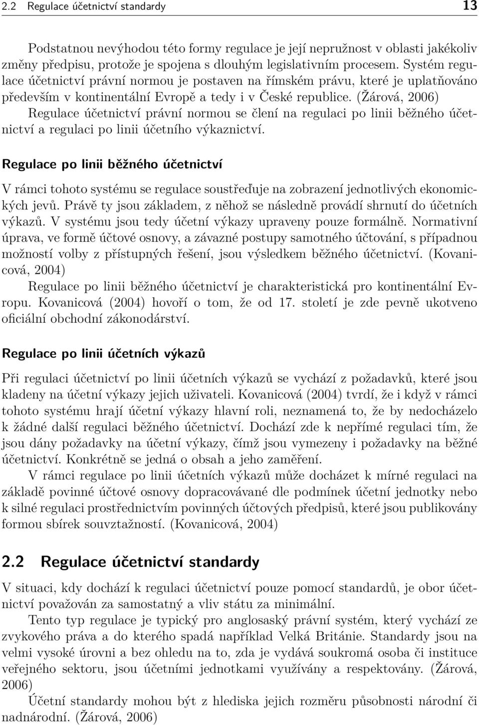 (Žárová, 2006) Regulace účetnictví právní normou se člení na regulaci po linii běžného účetnictví a regulaci po linii účetního výkaznictví.