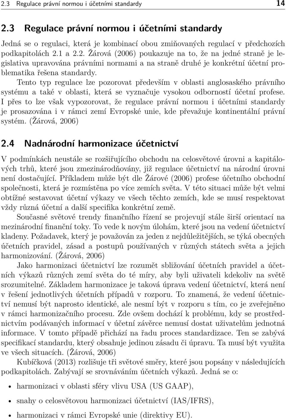 Tento typ regulace lze pozorovat především v oblasti anglosaského právního systému a také v oblasti, která se vyznačuje vysokou odborností účetní profese.