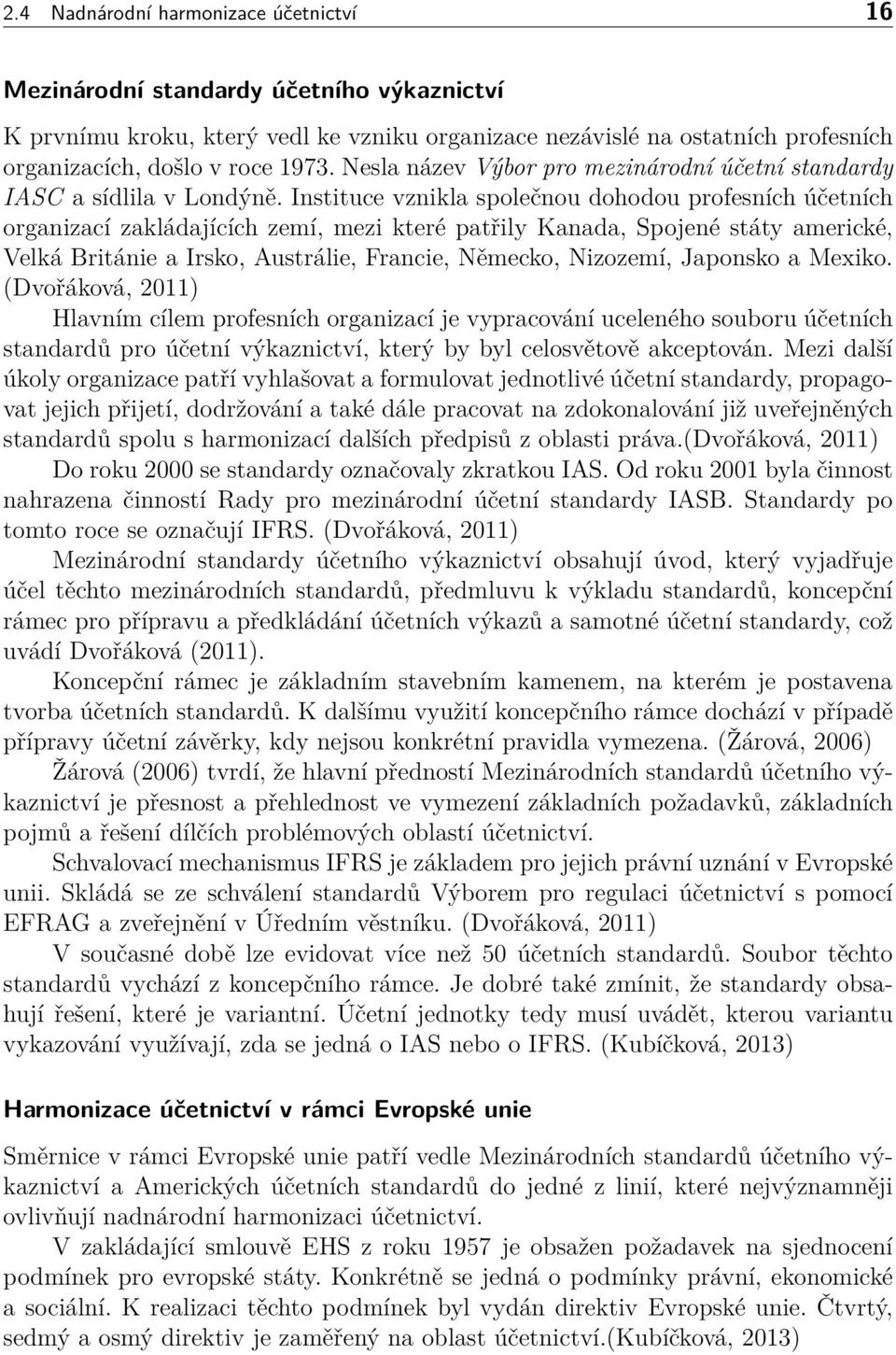 Instituce vznikla společnou dohodou profesních účetních organizací zakládajících zemí, mezi které patřily Kanada, Spojené státy americké, Velká Británie a Irsko, Austrálie, Francie, Německo,