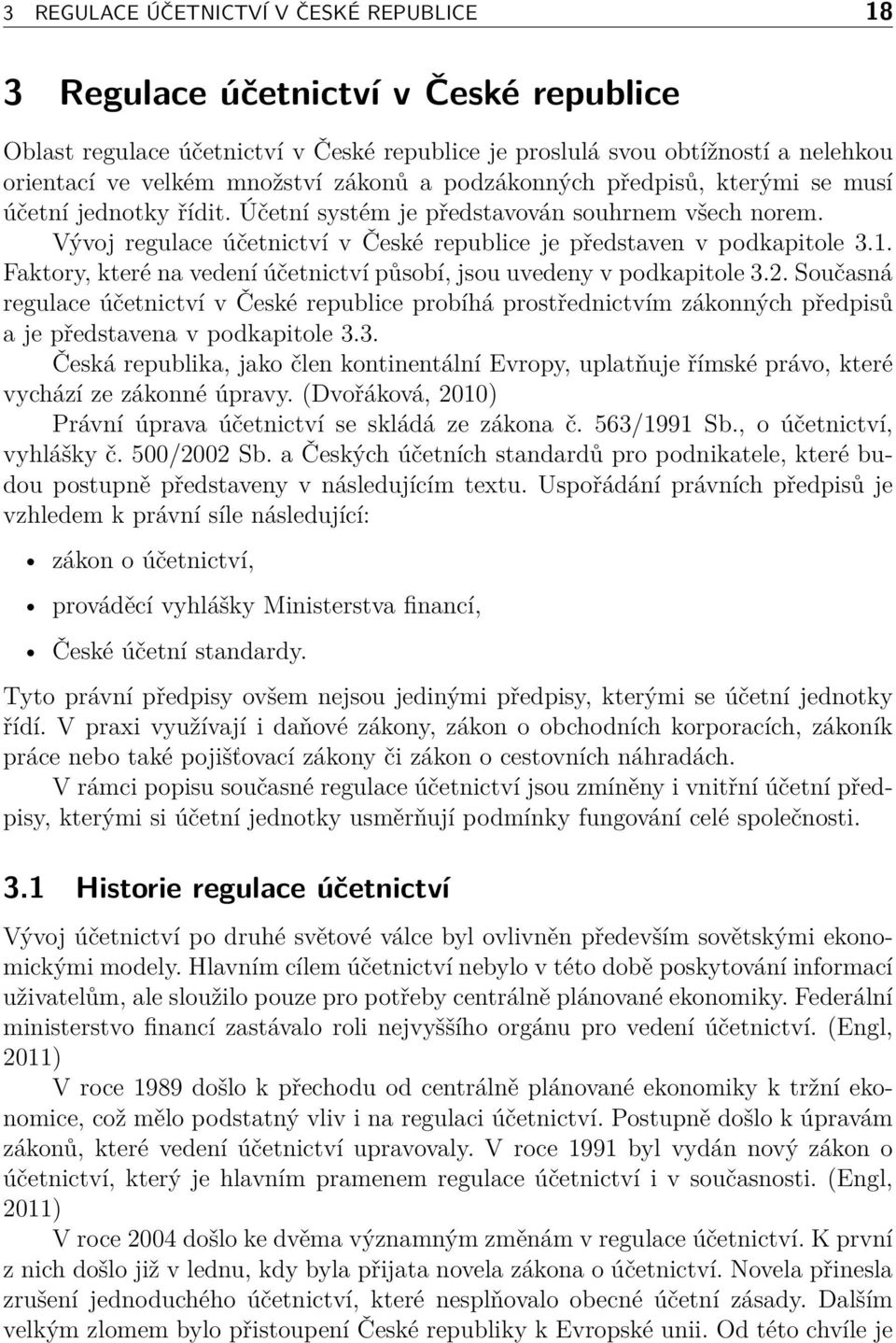 Faktory, které na vedení účetnictví působí, jsou uvedeny v podkapitole 3.2. Současná regulace účetnictví v České republice probíhá prostřednictvím zákonných předpisů a je představena v podkapitole 3.