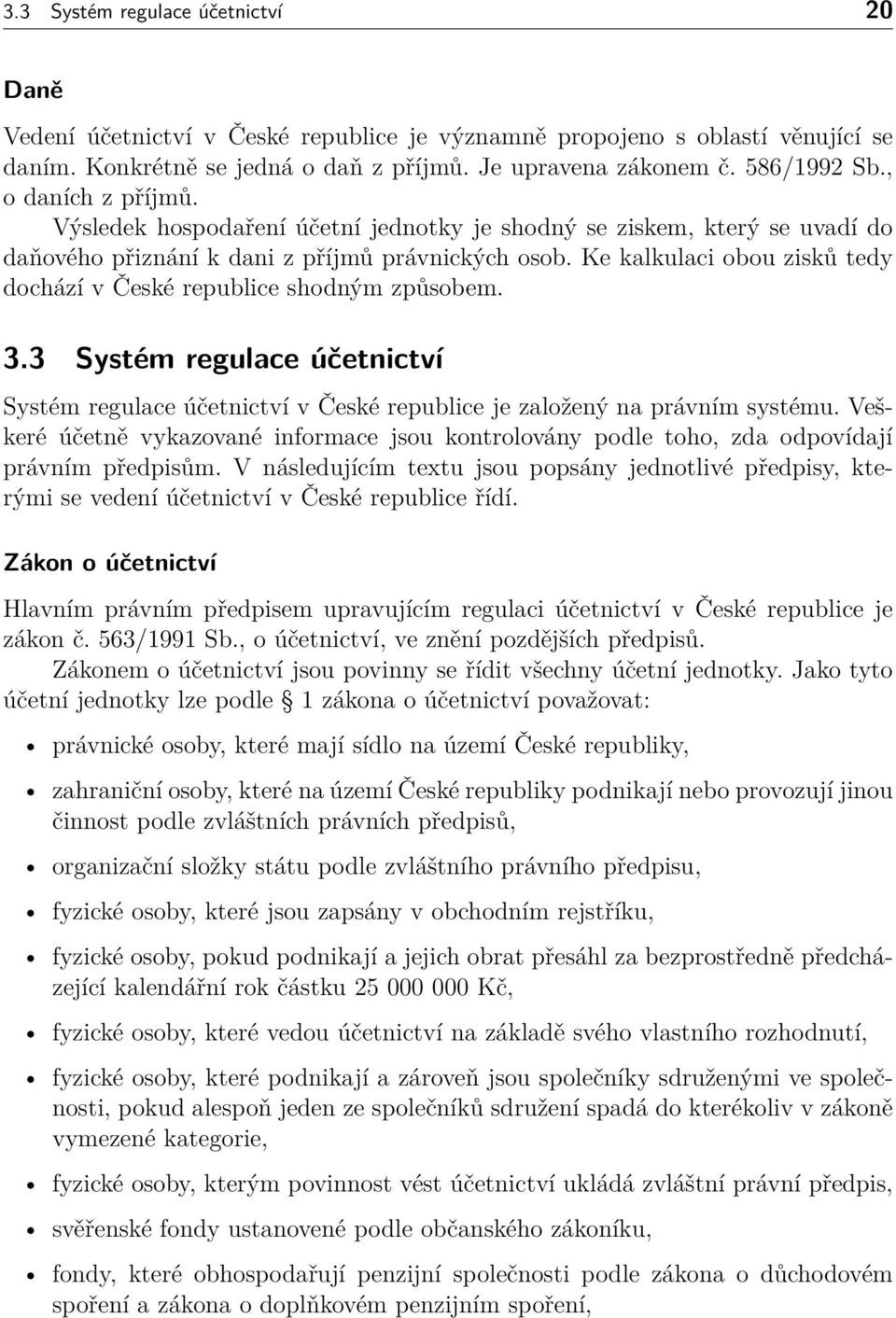 Ke kalkulaci obou zisků tedy dochází v České republice shodným způsobem. 3.3 Systém regulace účetnictví Systém regulace účetnictví v České republice je založený na právním systému.