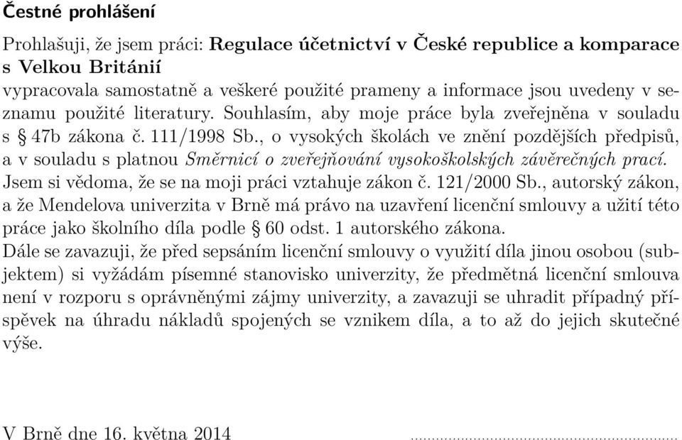 , o vysokých školách ve znění pozdějších předpisů, a v souladu s platnou Směrnicí o zveřejňování vysokoškolských závěrečných prací. Jsem si vědoma, že se na moji práci vztahuje zákon č. 121/2000 Sb.