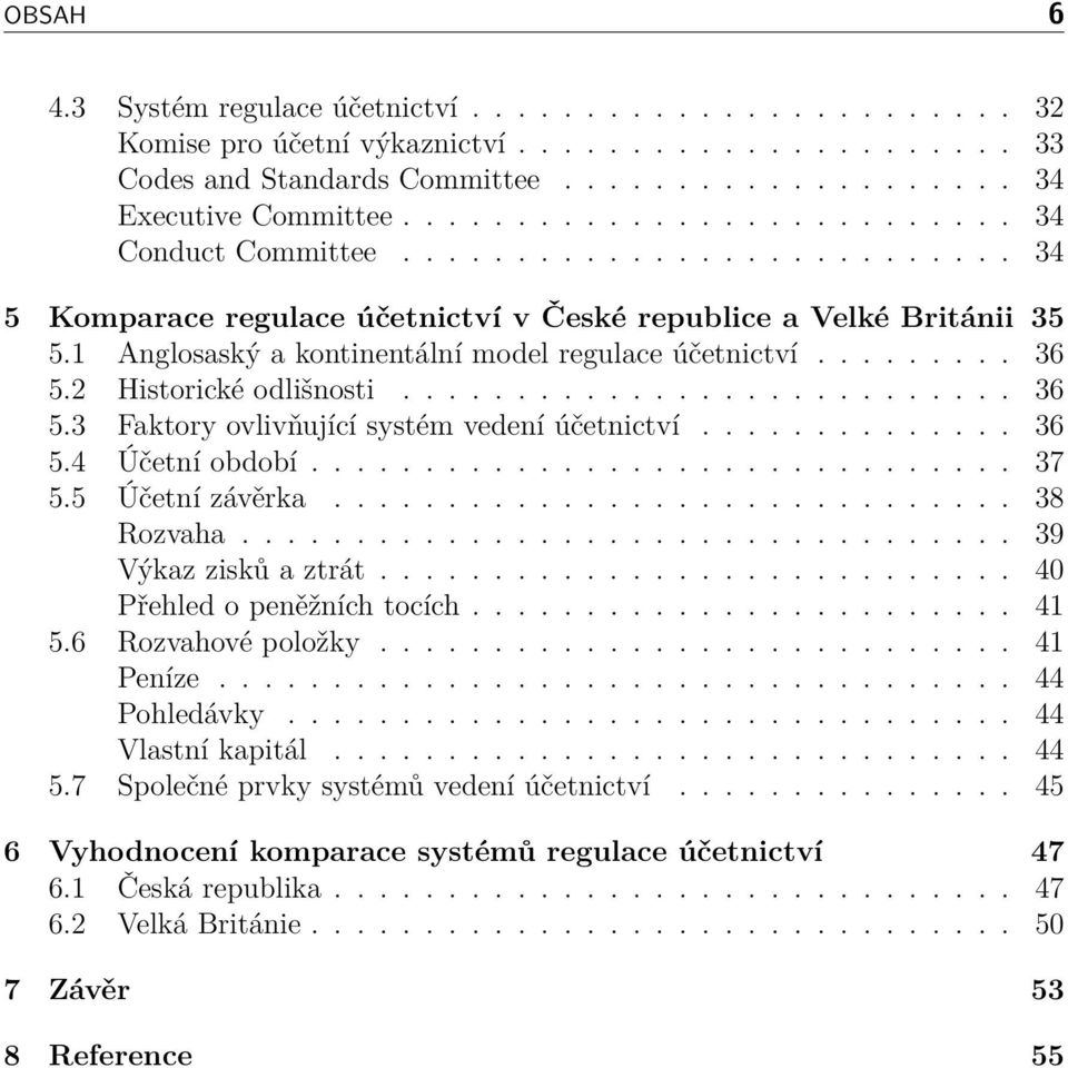 1 Anglosaský a kontinentální model regulace účetnictví......... 36 5.2 Historické odlišnosti........................... 36 5.3 Faktory ovlivňující systém vedení účetnictví.............. 36 5.4 Účetní období.