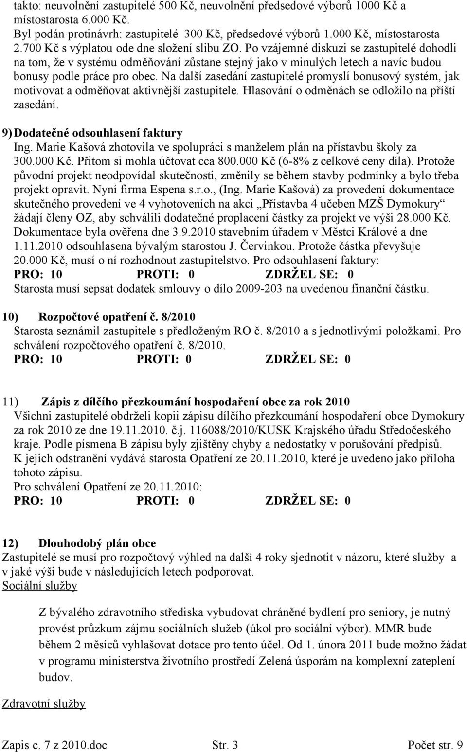 Na další zasedání zastupitelé promyslí bonusový systém, jak motivovat a odměňovat aktivnější zastupitele. Hlasování o odměnách se odložilo na příští zasedání. 9)Dodatečné odsouhlasení faktury Ing.