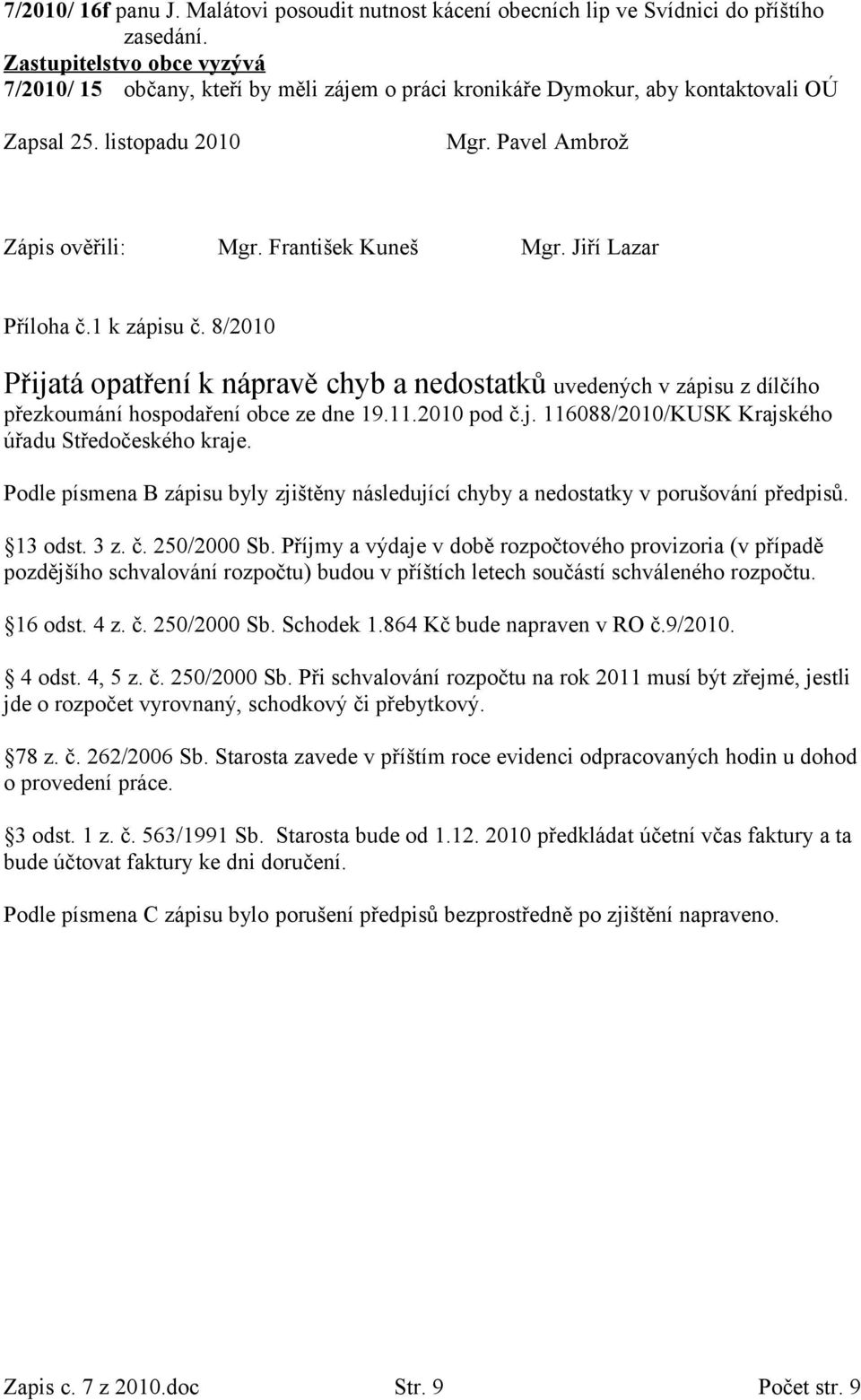 Jiří Lazar Příloha č.1 k zápisu č. 8/2010 Přijatá opatření k nápravě chyb a nedostatků uvedených v zápisu z dílčího přezkoumání hospodaření obce ze dne 19.11.2010 pod č.j. 116088/2010/KUSK Krajského úřadu Středočeského kraje.