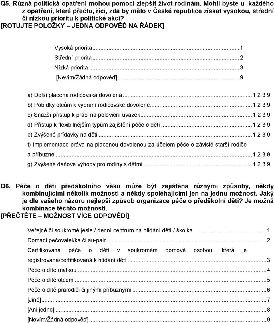 [ROTUJTE POLOŽKY JEDNA ODPOVĚĎ NA ŘÁDEK] Vysoká priorita...1 Střední priorita...2 Nízká priorita...3 [Nevím/Žádná odpověď]...9 a) Delší placená rodičovská dovolená.