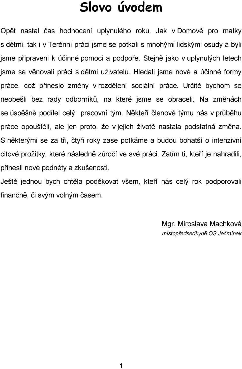 Určitě bychom se neobešli bez rady odborníků, na které jsme se obraceli. Na změnách se úspěšně podílel celý pracovní tým.