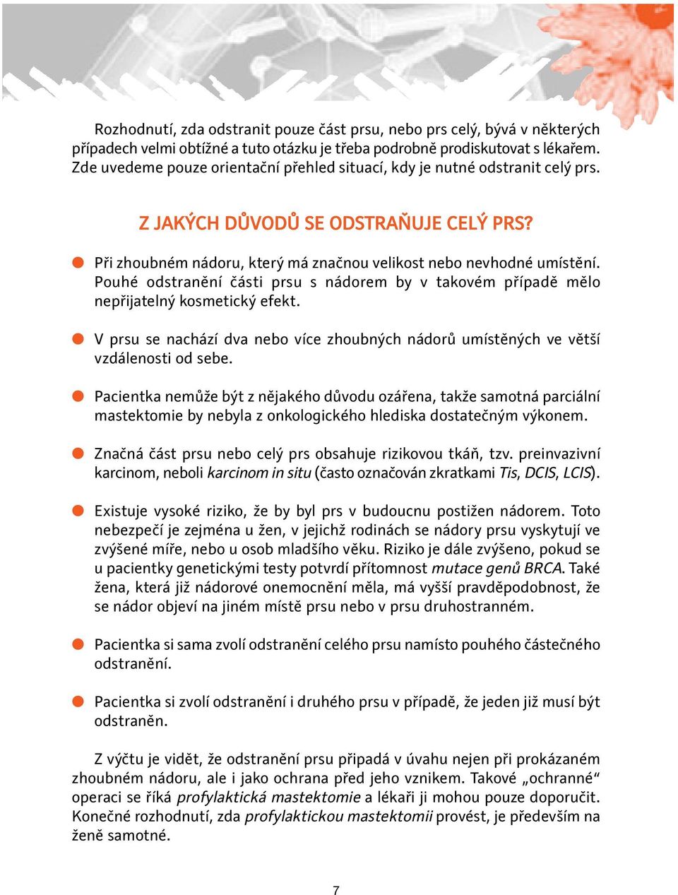 Pouhé odstranění části prsu s nádorem by v takovém případě mělo nepřijatelný kosmetický efekt. V prsu se nachází dva nebo více zhoubných nádorů umístěných ve větší vzdálenosti od sebe.