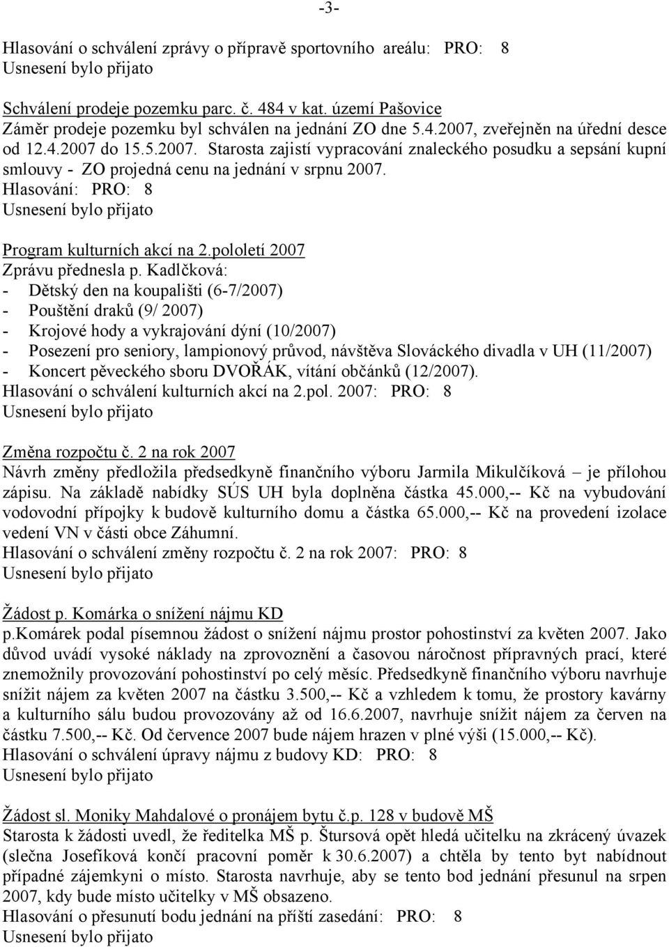 Kadlčková: - Dětský den na koupališti (6-7/2007) - Pouštění draků (9/ 2007) - Krojové hody a vykrajování dýní (10/2007) - Posezení pro seniory, lampionový průvod, návštěva Slováckého divadla v UH