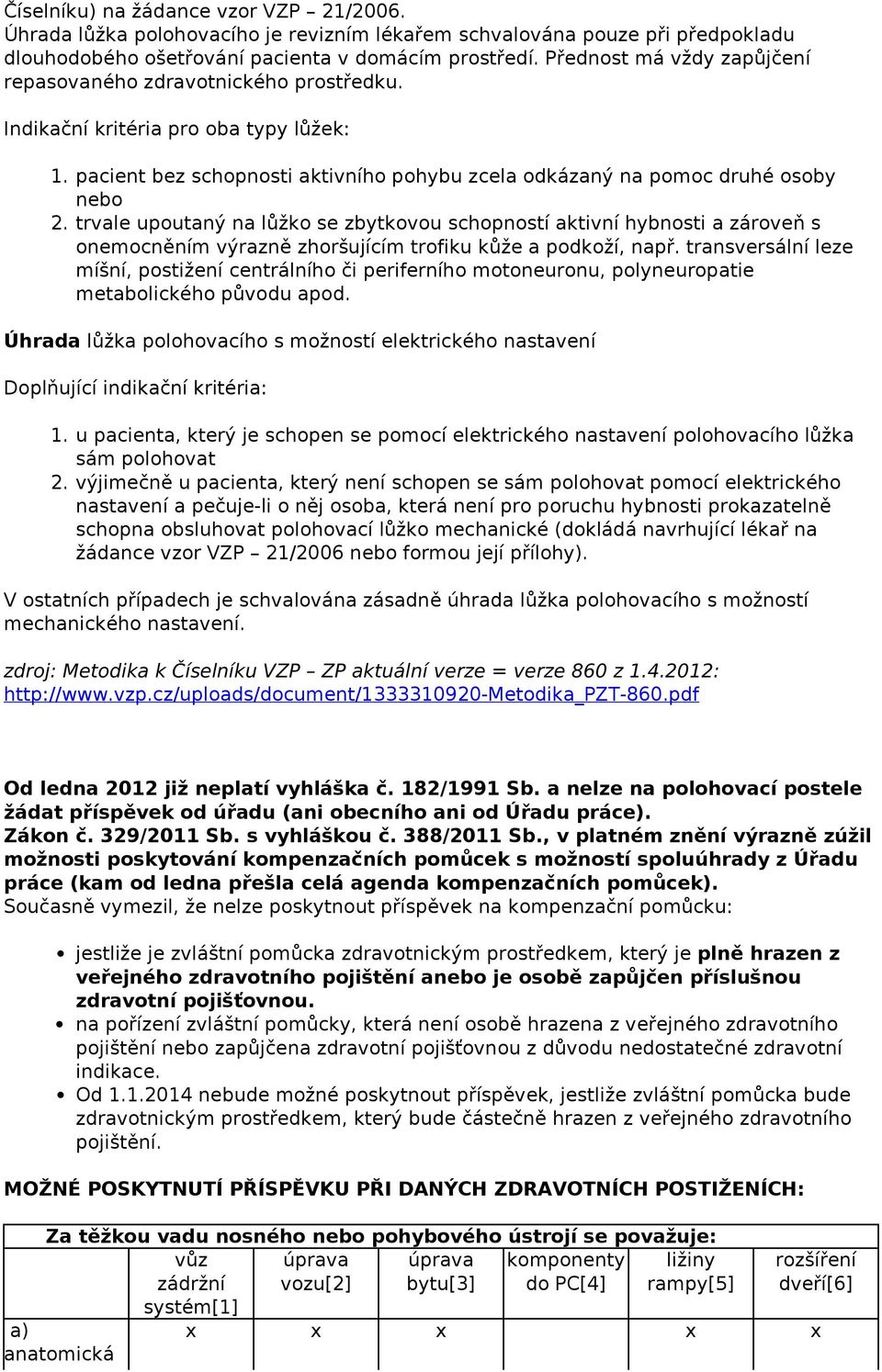 trvale upoutaný na lůžko se zbytkovou schopností aktivní hybnosti a zároveň s onemocněním výrazně zhoršujícím trofiku kůže a podkoží, např.