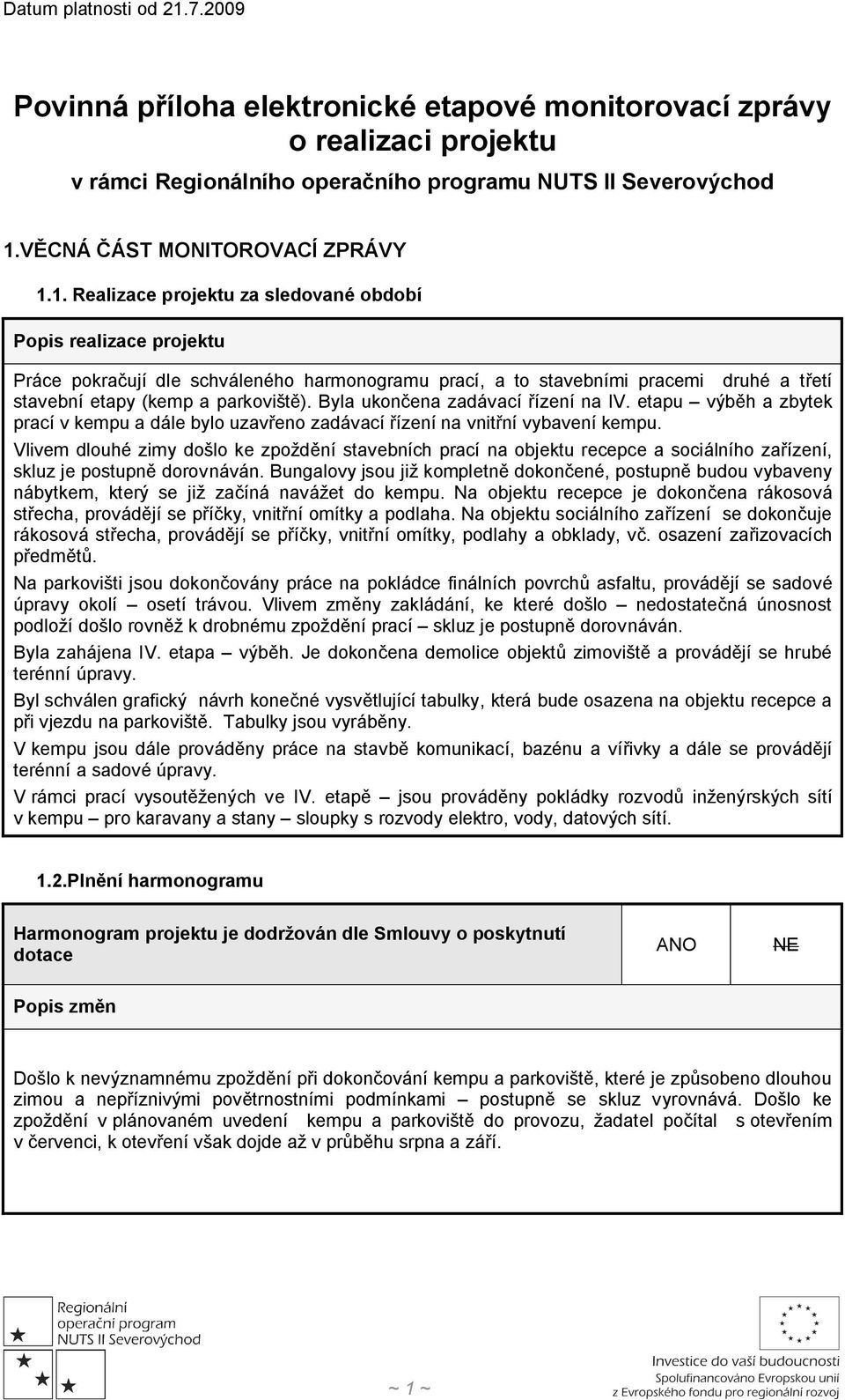 1. Realizace projektu za sledované období Popis realizace projektu Práce pokračují dle schváleného harmonogramu prací, a to stavebními pracemi druhé a třetí stavební etapy (kemp a parkoviště).