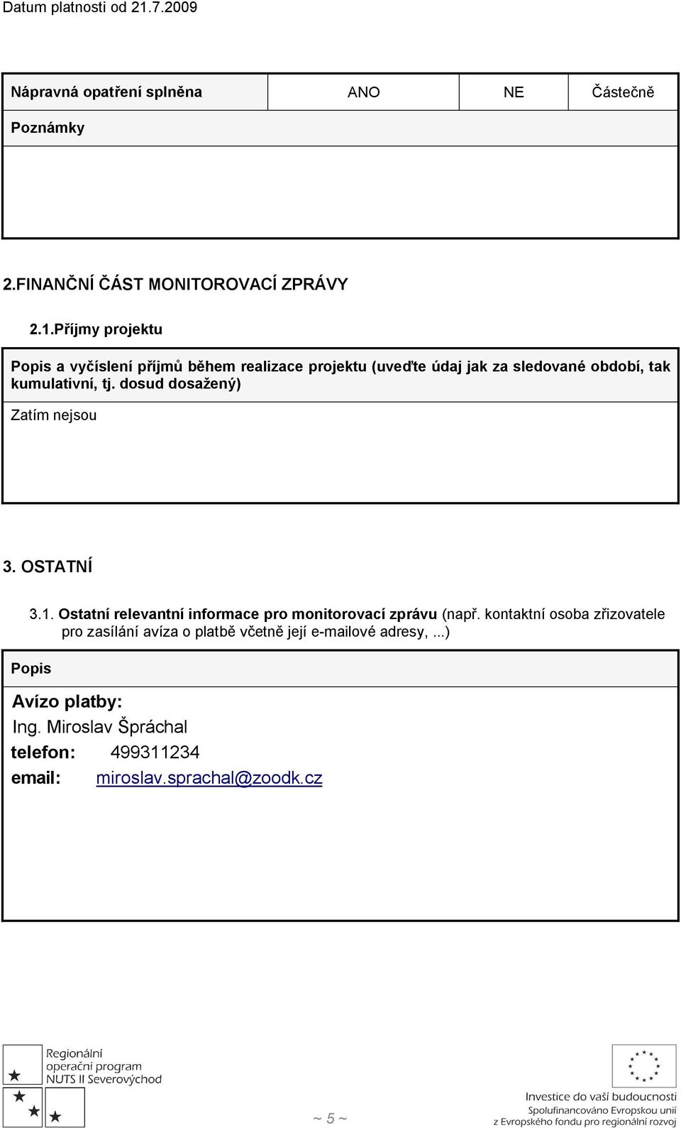 dosud dosažený) Zatím nejsou 3. OSTATNÍ 3.1. Ostatní relevantní informace pro monitorovací zprávu (např.