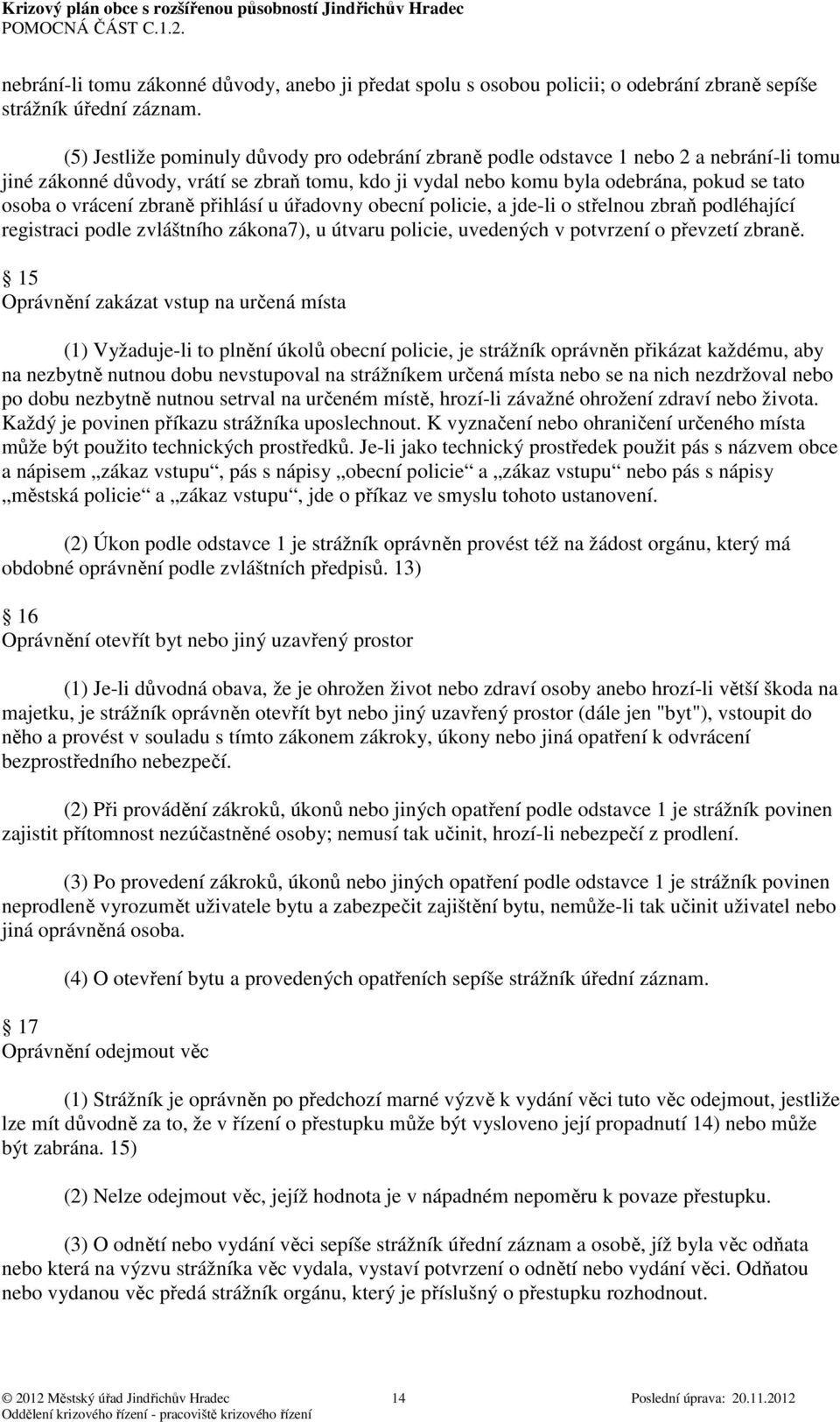 vrácení zbraně přihlásí u úřadovny obecní policie, a jde-li o střelnou zbraň podléhající registraci podle zvláštního zákona7), u útvaru policie, uvedených v potvrzení o převzetí zbraně.