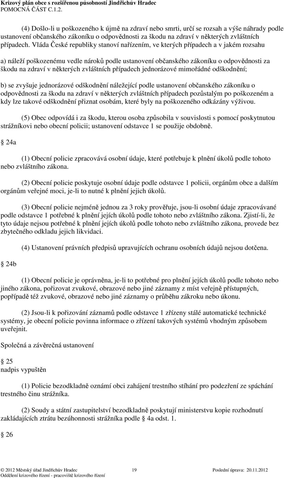 zvláštních případech jednorázové mimořádné odškodnění; b) se zvyšuje jednorázové odškodnění náležející podle ustanovení občanského zákoníku o odpovědnosti za škodu na zdraví v některých zvláštních