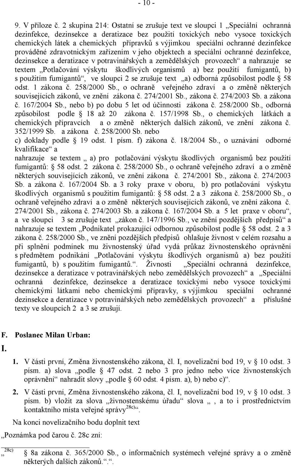 výjimkou speciální ochranné dezinfekce prováděné zdravotnickým zařízením v jeho objektech a speciální ochranné dezinfekce, dezinsekce a deratizace v potravinářských a zemědělských provozech a