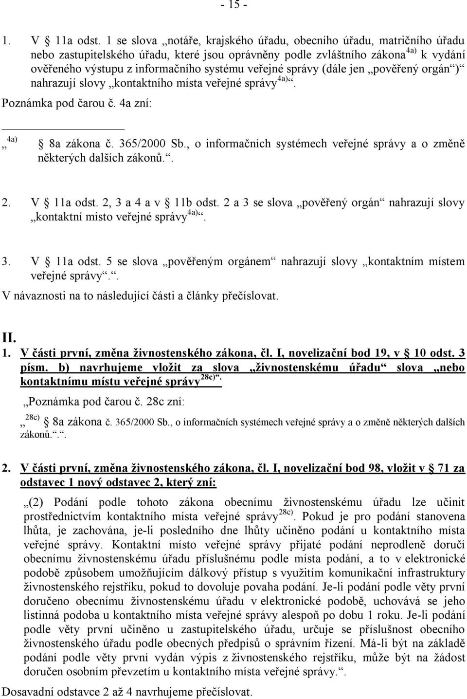 veřejné správy (dále jen pověřený orgán ) nahrazují slovy kontaktního místa veřejné správy 4a). Poznámka pod čarou č. 4a zní: 4a) 8a zákona č. 365/2000 Sb.