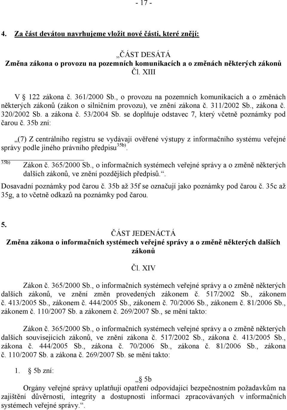 se doplňuje odstavec 7, který včetně poznámky pod čarou č. 35b zní: (7) Z centrálního registru se vydávají ověřené výstupy z informačního systému veřejné správy podle jiného právního předpisu 35b).