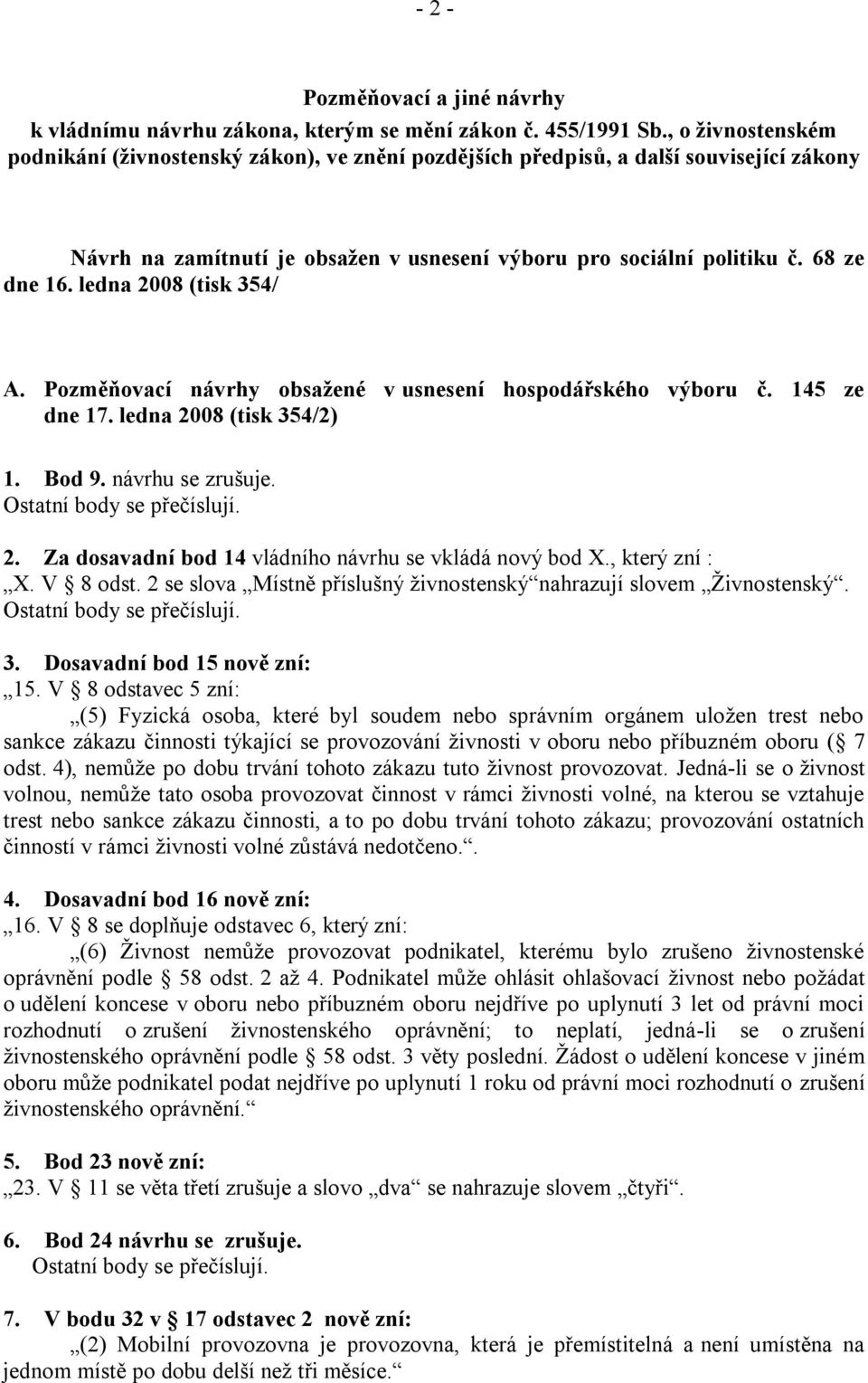 ledna 2008 (tisk 354/ A. Pozměňovací návrhy obsažené v usnesení hospodářského výboru č. 145 ze dne 17. ledna 2008 (tisk 354/2) 1. Bod 9. návrhu se zrušuje. Ostatní body se přečíslují. 2. Za dosavadní bod 14 vládního návrhu se vkládá nový bod X.