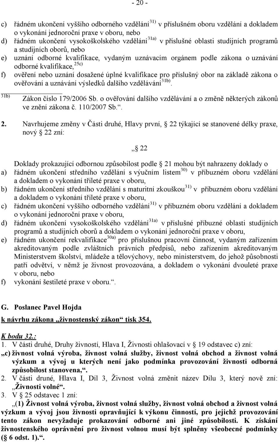 kvalifikace pro příslušný obor na základě zákona o ověřování a uznávání výsledků dalšího vzdělávání 31b). 31b) Zákon číslo 179/2006 Sb.