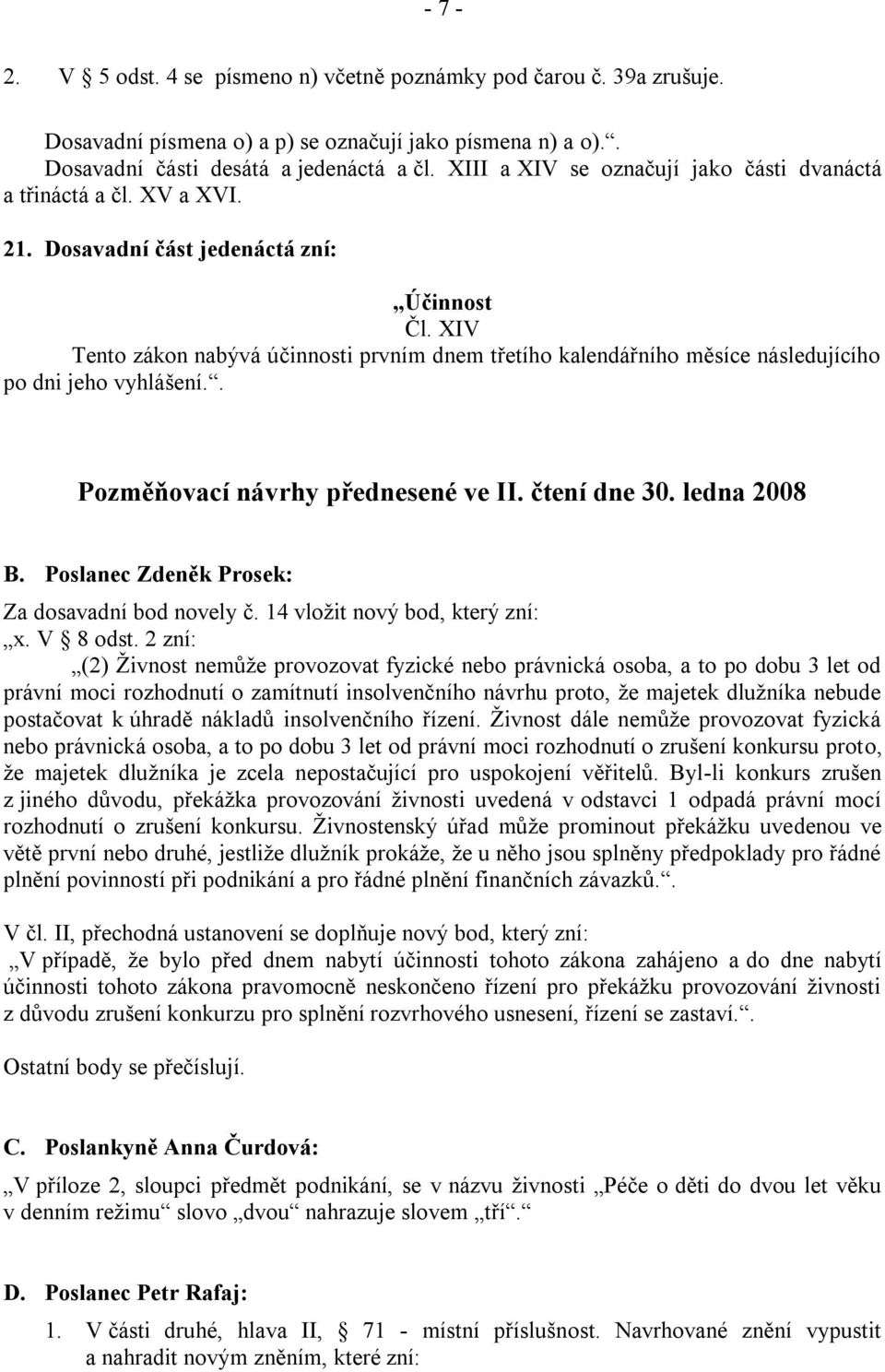 XIV Tento zákon nabývá účinnosti prvním dnem třetího kalendářního měsíce následujícího po dni jeho vyhlášení.. Pozměňovací návrhy přednesené ve II. čtení dne 30. ledna 2008 B.