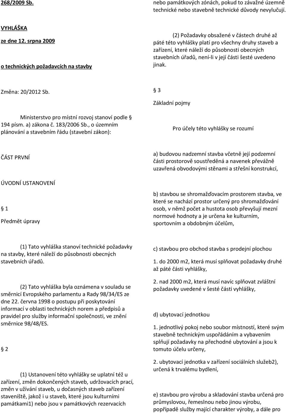 úřadů, není-li v její části šesté uvedeno jinak. Změna: 20/2012 Sb. 3 Základní pojmy Ministerstvo pro místní rozvoj stanoví podle 194 písm. a) zákona č. 183/2006 Sb.