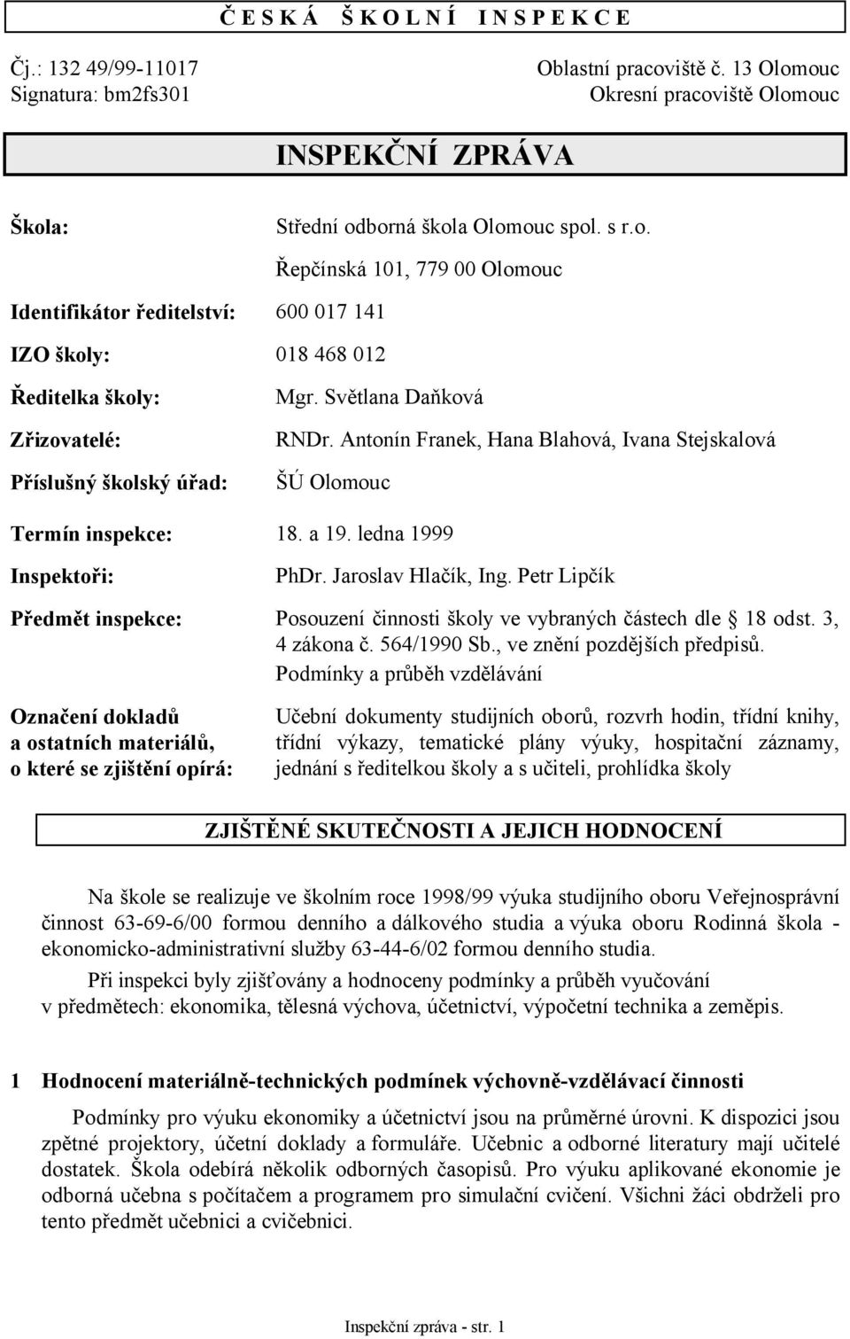 Antonín Franek, Hana Blahová, Ivana Stejskalová ŠÚ Olomouc Termín inspekce: 18. a 19. ledna 1999 Inspektoři: PhDr. Jaroslav Hlačík, Ing.